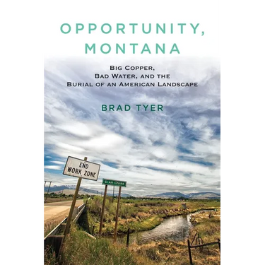Opportunity, Montana: Big Copper, Bad Water, and the Burial of an American Landscape