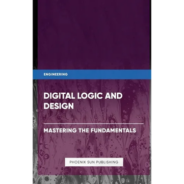 Digital Logic and Design - Mastering the Fundamentals