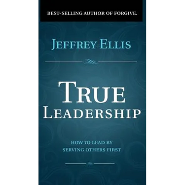 True Leadership: How To Lead By Serving Others First