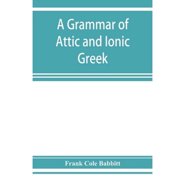 A grammar of Attic and Ionic Greek