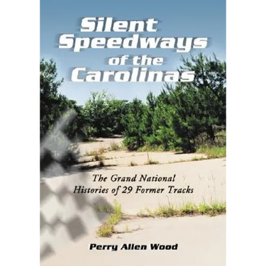Silent Speedways of the Carolinas: The Grand National Histories of 29 Former Tracks