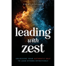 Leading with Zest: Unlocking Your Authentic Self to Lead Others Effectively