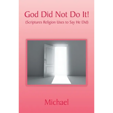 God Did Not Do It!: (Scriptures Religion Uses to Say He Did)
