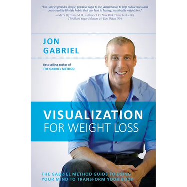 Visualization for Weight Loss: The Gabriel Method Guide to Using Your Mind to Transform Your Body