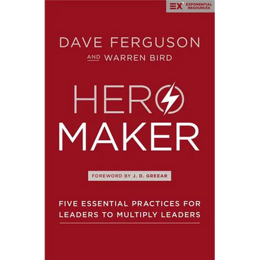 Hero Maker: Five Essential Practices for Leaders to Multiply Leaders