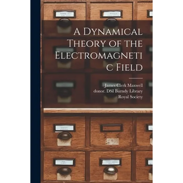 A Dynamical Theory of the Electromagnetic Field