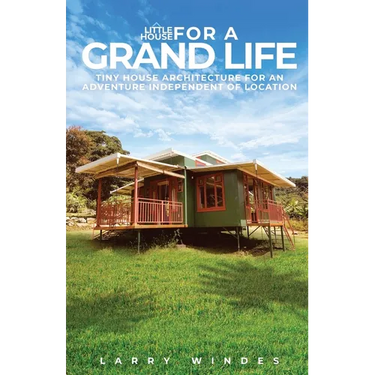 Little House For A Grand Life: Tiny House Architecture For An Adventure Independent Of Location