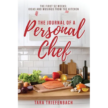 The Journal of a Personal Chef: The First 52 Weeks: Ideas and Musings from the Kitchen