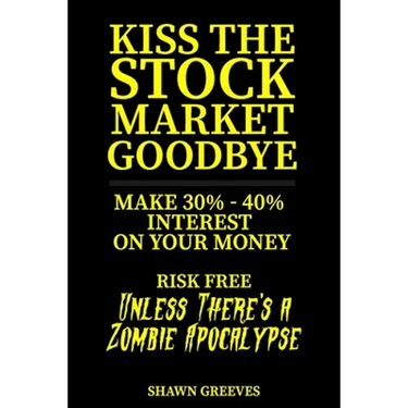 Kiss the Stock Market Goodbye: Make 30% - 40% Interest on Your Money Risk Free (Unless Theres a Zombie Apocalypse)