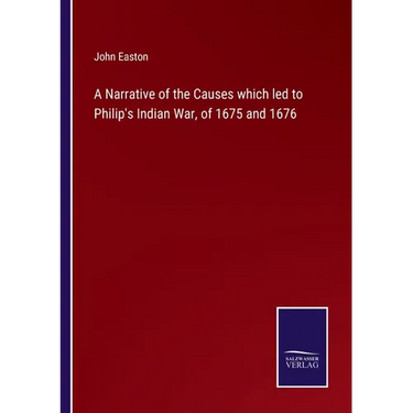 A Narrative of the Causes which led to Philip's Indian War, of 1675 and 1676