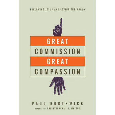 Great Commission, Great Compassion: Following Jesus and Loving the World