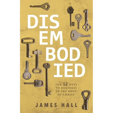 Disembodied: The 12 Keys to Holiness in the Body of Christ