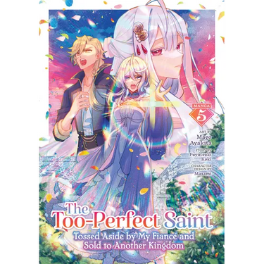 The Too-Perfect Saint: Tossed Aside by My Fiancé and Sold to Another Kingdom (Manga) Vol. 5
