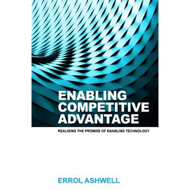 Enabling Competitive Advantage: Realising the Promise of Enabling Technology