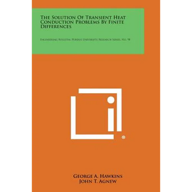 The Solution of Transient Heat Conduction Problems by Finite Differences: Engineering Bulletin, Purdue University, Research Series, No. 98