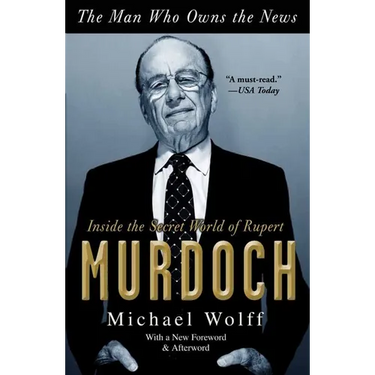 The Man Who Owns the News: Inside the Secret World of Rupert Murdoch