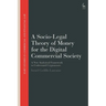 A Socio-Legal Theory of Money for the Digital Commercial Society: A New Analytical Framework to Understand Cryptoassets