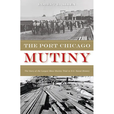 The Port Chicago Mutiny: The Story of the Largest Mass Mutiny Trial in U.S. Naval History