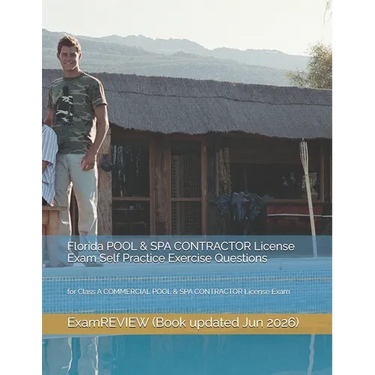 Florida POOL & SPA CONTRACTOR License Exam Self Practice Exercise Questions: for Class A COMMERCIAL POOL & SPA CONTRACTOR License Exam
