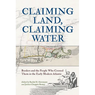 Claiming Land, Claiming Water: Borders and the People Who Crossed Them in the Early Modern Atlantic