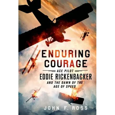 Enduring Courage: Ace Pilot Eddie Rickenbacker and the Dawn of th