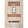 The Five Keys to Pattern Success: Replicate Success at Will in Your Personal and Business Life
