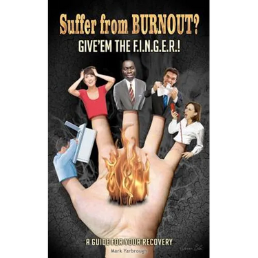 Suffer from BURNOUT? Give'em the F.I.N.G.E.R.!: A Guide for your Recovery