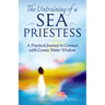 Untraining of a Sea Priestess: A Practical Journey to Connect with Cosmic Water Wisdom