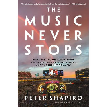 The Music Never Stops: What Putting on 10,000 Shows Has Taught Me About Life, Liberty, and the Pursuit of Magic