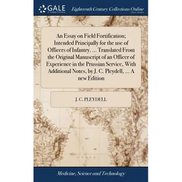 An Essay on Field Fortification; Intended Principally for the use of Officers of Infantry. ... Translated From the Original Manuscript of an Officer o