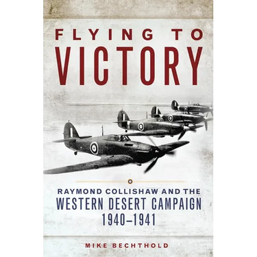 Flying to Victory: Raymond Collishaw and the Western Desert Campaign, 1940-1941 Volume 58