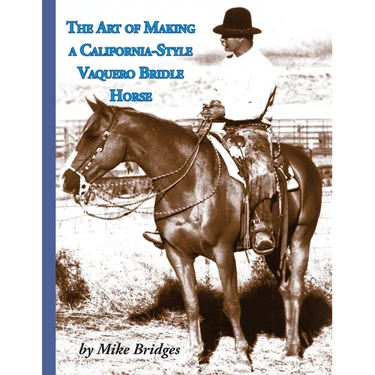The Art of Making a California-Style Vaquero Bridle Horse: Second Edition, Softcover