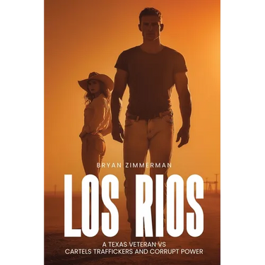 Los Rios a Texas Veteran Vs Cartels Traffickers and Corrupt Power