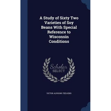 A Study of Sixty Two Varieties of Soy Beans With Special Reference to Wisconsin Conditions