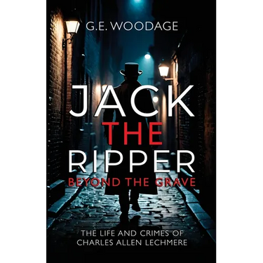 Jack the Ripper - Beyond the Grave: The Life and Crimes of Charles Allen Lechmere