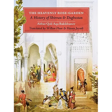 The Heavenly Rose-Garden: A History of Shirvan and Daghestan