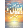 How to Live a Blessed and Fabulous Life: Daily Declarations for a Blessed and Fabulous Life