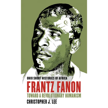 Frantz Fanon: Toward a Revolutionary Humanism
