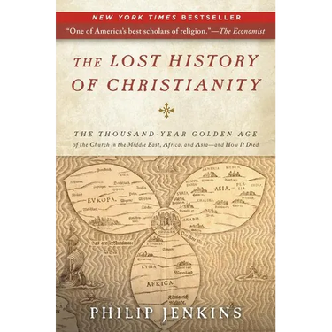 The Lost History of Christianity: The Thousand-Year Golden Age of the Church in the Middle East, Africa, and Asia--And How It Died
