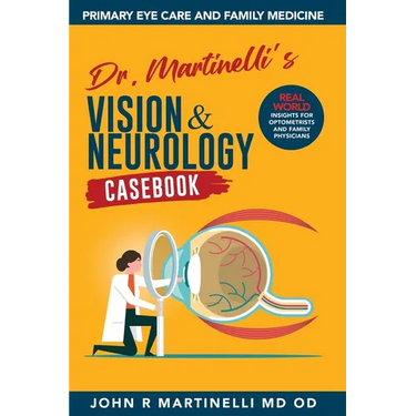 Dr. Martinelli's Vision & Neurology Casebook: Real World Insights for Primary Eye Care & Family Medicine