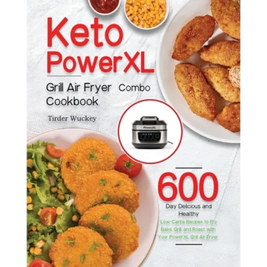 Keto PowerXL Grill Air Fryer Combo Cookbook: 600-Day Delicious and Healthy Low-Carbs Recipes to Fry, Bake, Grill, and Roast with Your PowerXL Grill Ai
