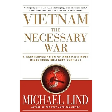 Vietnam the Necessary War: A Reinterpretation of America's Most Disastrous Military Conflict