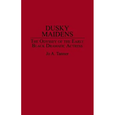 Dusky Maidens: The Odyssey of the Early Black Dramatic Actress