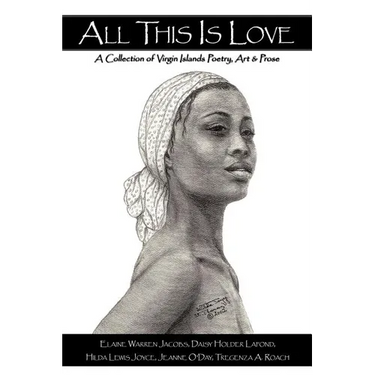 All This Is Love: A Collection of Virgin Islands Poetry, Art & Prose