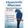 Hyacinth Macaw. Hyacinth Macaws as pets. Hyacinth Macaws Pros and Cons, Care, Housing, Diet and Health.