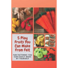 5 Play Fruits You Can Make From Felt: Fun Patterns You Can Easily Make by Yourself