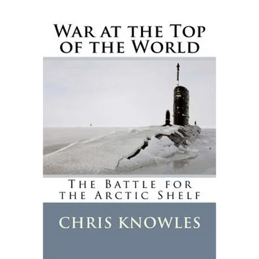 War at the Top of the World: The Battle for the Arctic Shelf