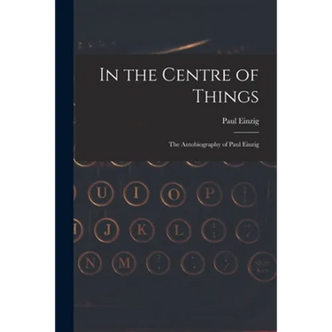 In the Centre of Things: the Autobiography of Paul Einzig