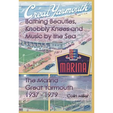 Bathing Beauties, Knobbly Knees and Music by the Sea: The Marina, Great Yarmouth 1937-1979