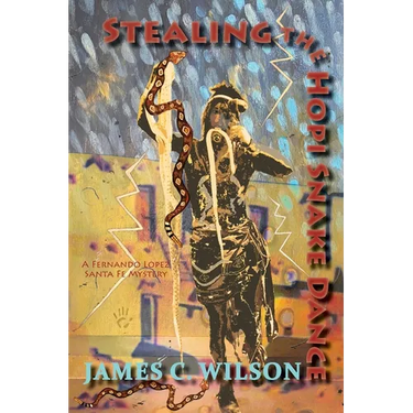 Stealing the Hopi Snake Dance: A Fernando Lopez Santa Fe Mystery